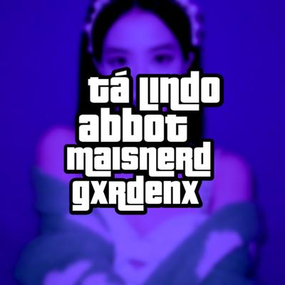 Tá Lindo By Maisnerd, Abbot, Gxrdenx's cover