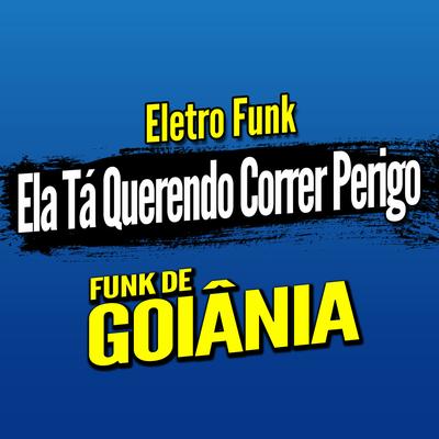 Deboxe Eletro Funk Ela Tá Querendo Correr Perigo By DJ G5, Eletro Funk de Goiânia, Funk de Goiânia's cover