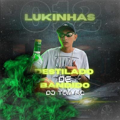 Destilado de Bandido By Mc Lukinhas 012, Dj Tom Rc's cover