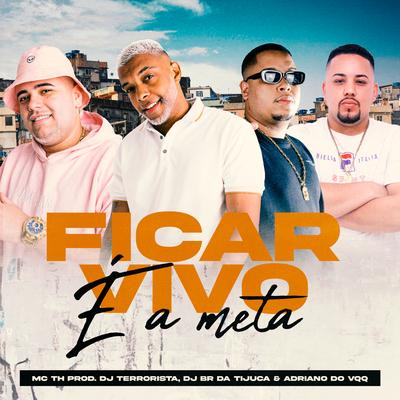 Ficar Vivo É a Meta By Mc Th, BR DA TIJUCA, Dj Terrorista, DJ ADRIANO DO VQQ's cover