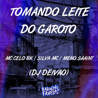 Tomando Leite do Garoto By Silva Mc, Meno Saaint, Dj Deivão, MC Celo BK's cover