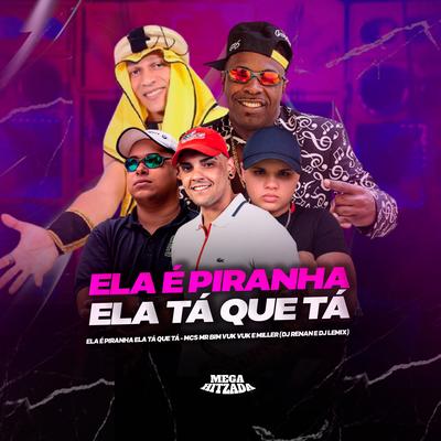 Ela É Piranha Ela Tá Que Tá By Mc Miller, Dj Renan, DJ Lemix, Mc Vuk Vuk, Mc Mr. Bim's cover