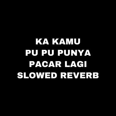 Ka Kamu Pu Pu Punya Pacar Lagi Slowed Reverb By Arkadimitrie's cover