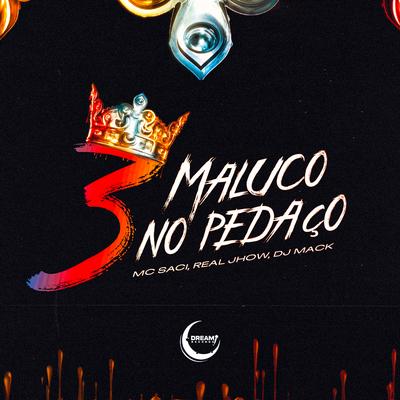 3 Maluco no Pedaço By Dj Mack, MC Saci, Real Jhow's cover