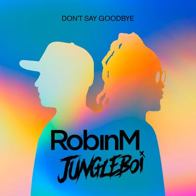 Don't Say Goodbye By Robin M, Jungleboi's cover