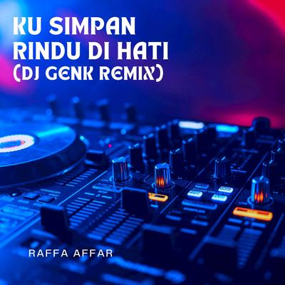 Ku Simpan Rindu Di Hati (DJ Genk Remix) By Raffa Affar, DJ Genk's cover