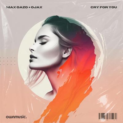 Cry For You (Extended Mix) By Max Oazo, Ojax's cover