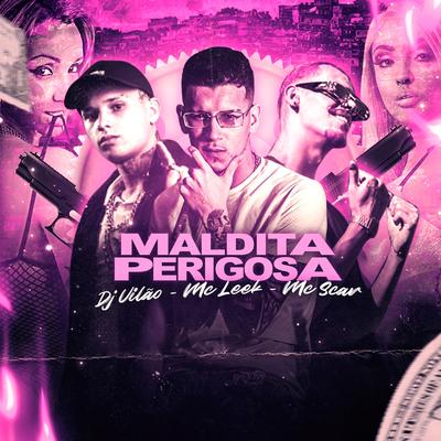 MALDITA PERIGOSA By MC Leek, dj vilão, Mc Scar's cover