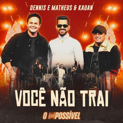 Você Não Trai (Ao Vivo) By DENNIS, Matheus & Kauan's cover