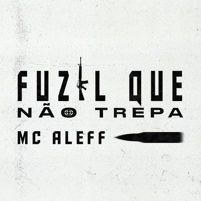 Fuzil Que Nao Trepa By Mc Aleff, DJ Nariz 22, DJ PSICO DE CAXIAS's cover