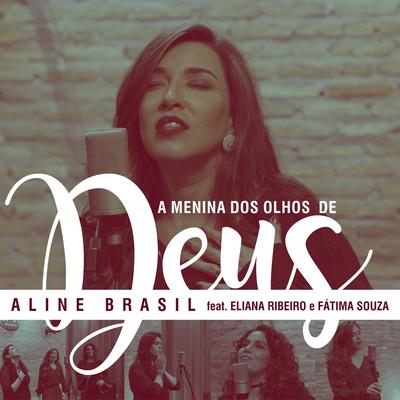 A Menina dos Olhos de Deus (feat. Eliana Ribeiro & Fátima Souza) By Aline Brasil, Eliana Ribeiro, Fátima Souza's cover
