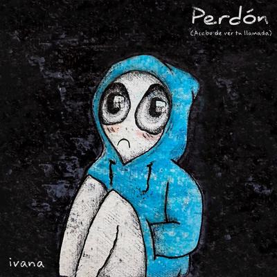 Perdón (Acabo de ver tu llamada) By Ivana's cover