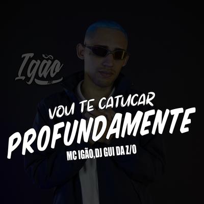 Vou Te Catucar Profundamente By MC Igão, DJ Guih Da ZO's cover