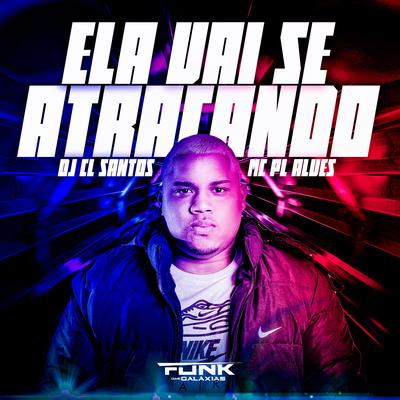 Ela Vai Se Atracando By mc pl alves, DJ BILHA DO CAMPO BELO, DJ CL Santos | Único's cover