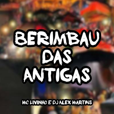 Berimbau das Antigas (feat. Mc Livinho) By DJ ALEX MARTINS, Mc Livinho's cover