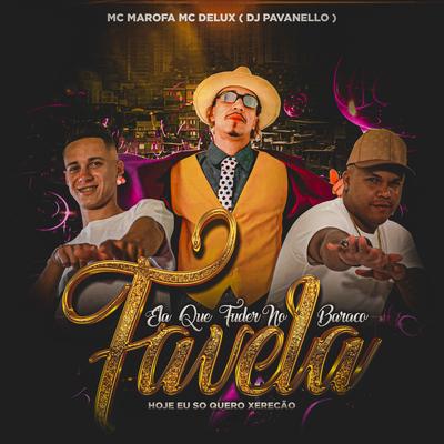 Ela Que Fuder no Barraco da Favela - Hoje Eu Só Quero Xerecão By MC Marofa, Mc Delux, DJ PAVANELLO's cover