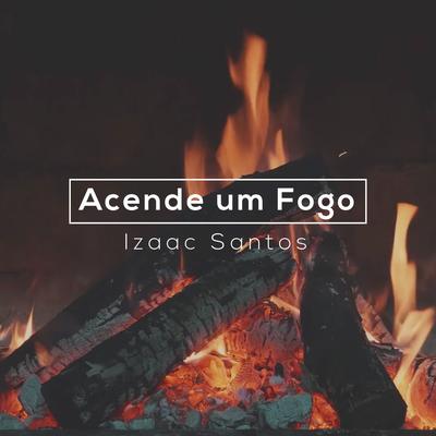 Acende um Fogo By Izaac Santos's cover