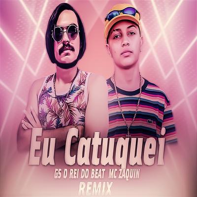 Eu Catuquei (Remix Bregafunk) By Mc Zaquin, GS O Rei do Beat's cover