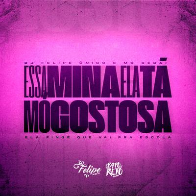 Essa Mina Ela Tá Mó Gostosa, Ela Finge Que Vai pra Escola By DJ Felipe Único, MC Gedai's cover