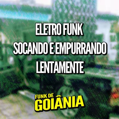 ELETRO FUNK SOCANDO E EMPURRANDO LENTAMENTE By DJ G5, Funk de Goiânia, Eletro Funk de Goiânia's cover