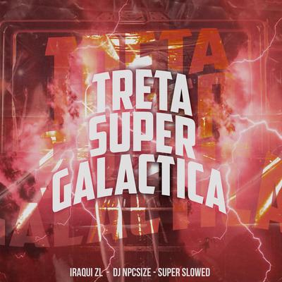 Treta Super Galactica By Iraqui Zl, DJ NpcSize's cover