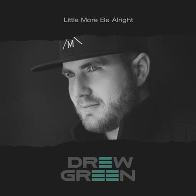 Little More Be Alright By Drew Green's cover