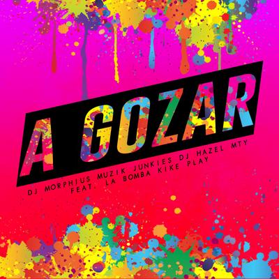 A Gozar By DJ Morphius, La Bomba Kike Play, DJ Hazel Mty, Muzik Junkies's cover