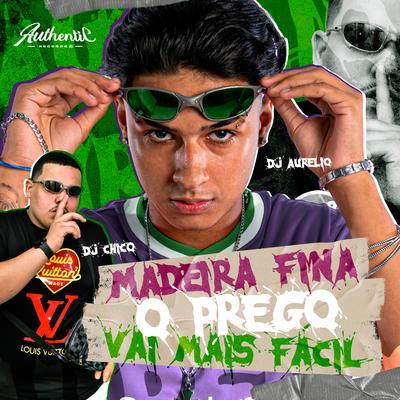 Madeira Fina o Prego Vai Mais Fácil By DJ CHICO, Dj Aurelio's cover