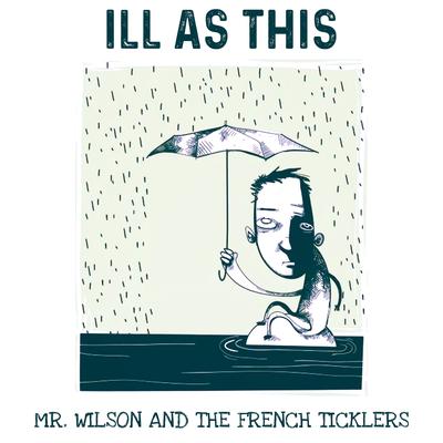 Ill As This By Mr. Wilson and the French Ticklers's cover