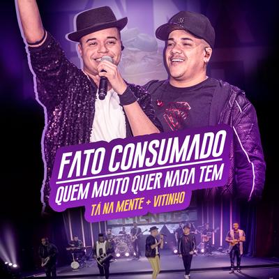 Fato Consumado / Quem Muito Quer Nada Tem (Ao Vivo) By Tá Na Mente, Vitinho's cover