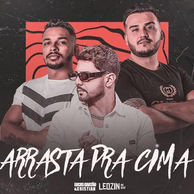 Arrasta pra Cima By Leozinn No Beat, Lucas Gratão e Cristian's cover