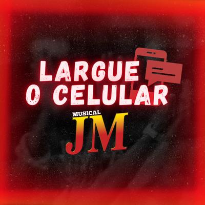 Largue o Celular By Musical JM's cover