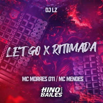 Let Go X Ritimada By MC MORAES 011, Mc Mendes, DJ Lz's cover