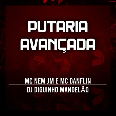 Putaria Avançada By Mc Nem Jm, MC DANFLIN, DJ Diguinho Mandelão's cover