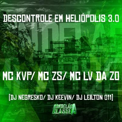 Descontrole em Heliópolis 3.0 By Mc KVP, MC ZS, DJ NEGRESKO, mc lv da zo, DJ KEEVIN, DJ LEILTON 011's cover