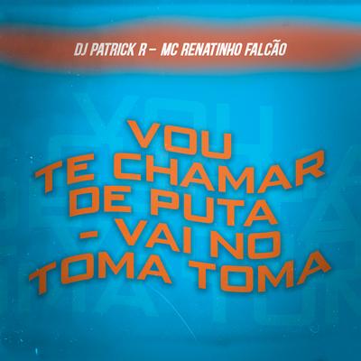 Vou Te Chamar de Puta, Vai no Toma Toma By MC Renatinho Falcão, DJ Patrick R's cover