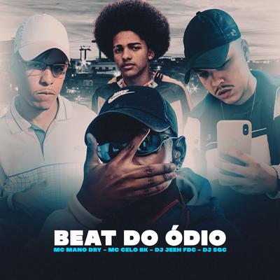 Beat Do Ódio (feat. MC Celo BK) By DJ Jeeh FDC, DJ SGC, Mc Mano Dry, MC Celo BK's cover