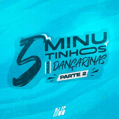 5 MINUTINHOS PRAS DANÇARINAS PARTE 2 By DJ Fp de Vila Velha's cover