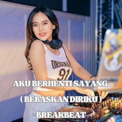 DJ AKU BERHENTI SAYANG ( BEBASKAN DIRIKU ) BREAKBEAT's cover