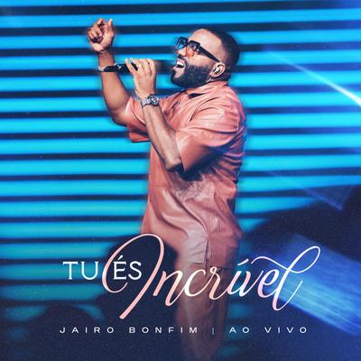 Tu És Incrível (Ao Vivo) By Jairo Bonfim's cover