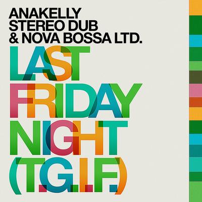 Last Friday Night (T.G.I.F.) By Anakelly, Stereo Dub, Nova Bossa Ltd.'s cover