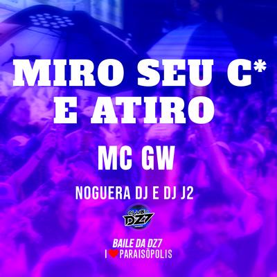 Miro Seu C* e Atiro By Mc Gw, Noguera DJ, DJ J2's cover