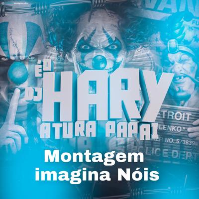 Montagem imagina nois By DJ HARY ATURA PAPAI's cover