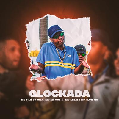 Glockada By Mc File da Vila, marlonmc, Mc Lebai, Mc Mumuzin, DJ FLS, Kauhan Peres's cover