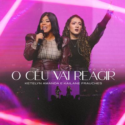 O Céu Vai Reagir (Ao Vivo) By Ketelyn Amanda, Kailane Frauches's cover