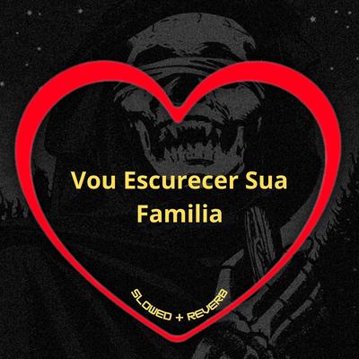 Vou Escurecer Sua Familia (Slowed + Reverb)'s cover