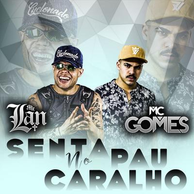 Senta no pau caralho By MC Lan,  MC Gomes's cover