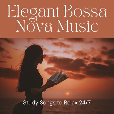Elegant Bossa Nova Music: Study Songs to Relax 24/7's cover
