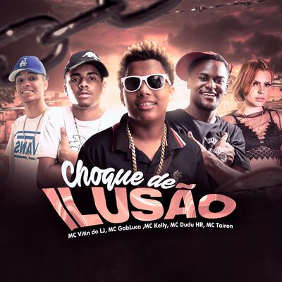 Choque de Ilusão By Mc Vitin do LJ, MC Gabluca, Mc Dudu HR, MC Tairon, MC Kelly's cover