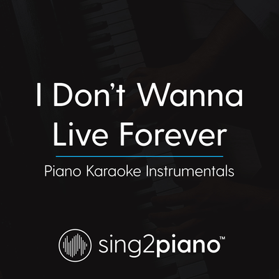 I Don't Wanna Live Forever (Originally Performed By ZAYN & Taylor Swift) (Piano Karaoke Version)'s cover